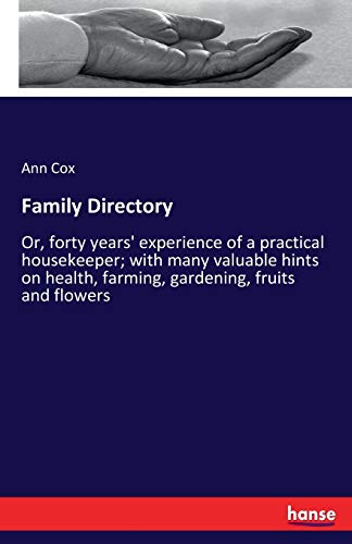 Family Directory: Or, forty years' experience of a practical housekeeper; with many valuable hints on health, farming, gardening, fruits and flowers