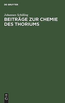 Beiträge zur Chemie des Thoriums: Inaugural-Dissertation zur Erlangung der Doktorwürde der hohen naturwissenschaftl.-mathemat. Fakultät der Ruprecht-Karls-Universität zu Heidelberg