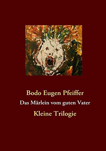 Das Märlein vom guten Vater: Kleine Trilogie