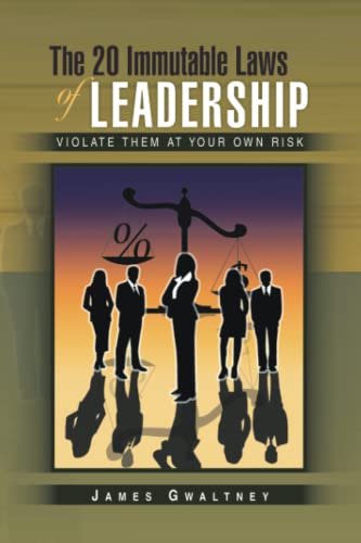 The 20 Immutable Laws of Leadership: Violate Them at Your Own Risk