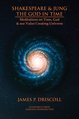 Shakespeare & Jung - the God in time: meditations on time, God, & our value creating universe