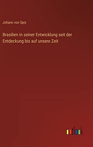 Brasilien in seiner Entwicklung seit der Entdeckung bis auf unsere Zeit