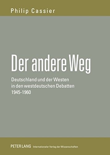 Der andere Weg: Deutschland und der Westen in den westdeutschen Debatten 1945-1960