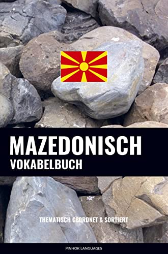 Mazedonisch Vokabelbuch: Thematisch Gruppiert & Sortiert