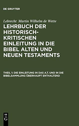 Die Einleitung in das A.T. und in die Bibelsammlung überhaupt enthaltend (Lebrecht Martin Wilhelm de Wette: Lehrbuch der historisch-kritischen ... Bibel Alten und Neuen Testaments, Band 10)