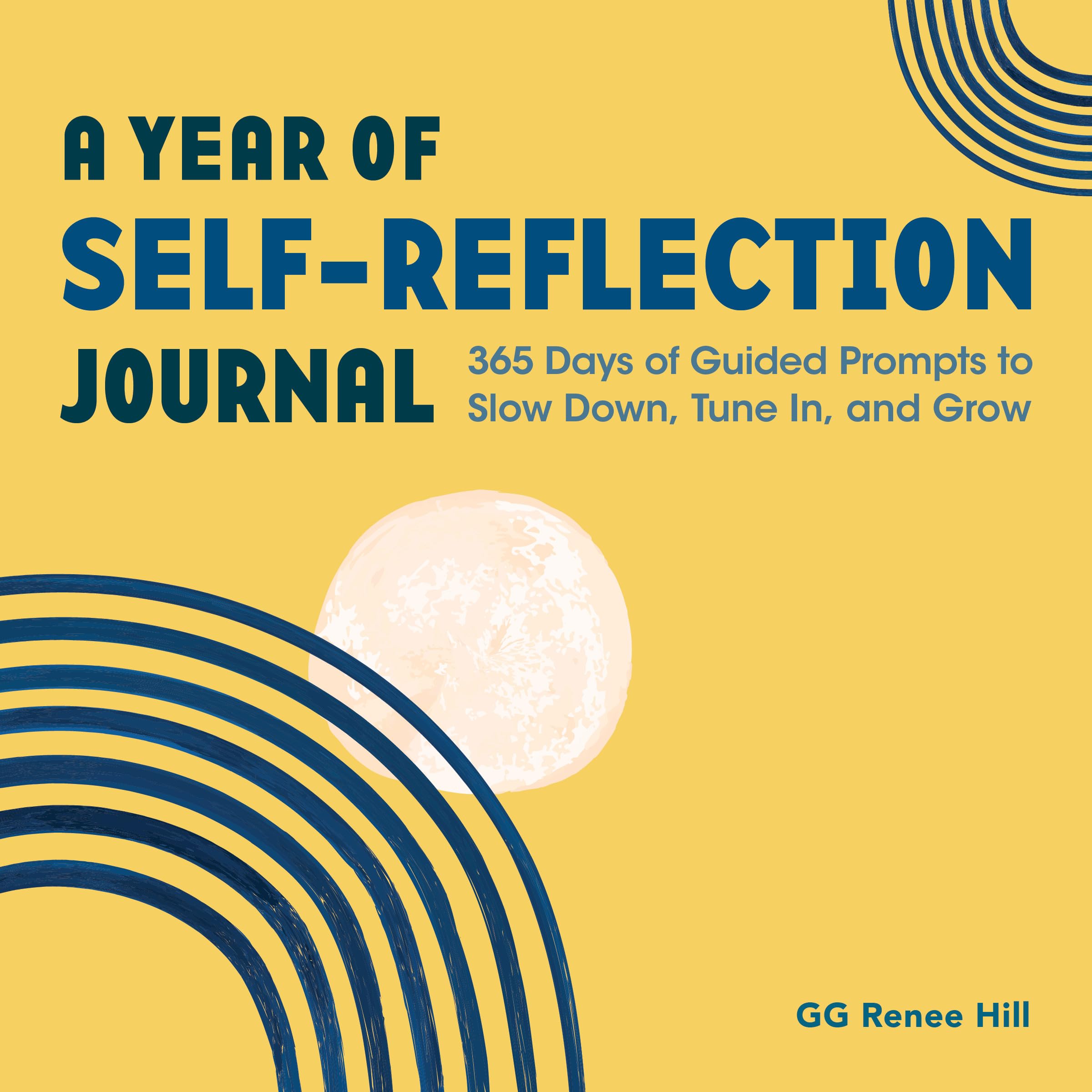 Hill, Gg Renee A Year Of Self-Reflection Journal, 365 Days Of Guided Prompts To Slow Down, Tune In, And Grow (A Year Of Reflections Journal)