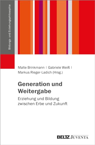 Generation und Weitergabe: Erziehung und Bildung zwischen Erbe und Zukunft (Schriftenreihe der DGfE-Kommission Bildungs- und Erziehungsphilosophie)
