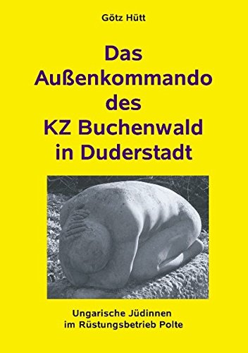 Götz Hütt Das Aussenkommando Des Kz Buchenwald In Duderstadt, Ungarische Jüdinnen Im Rüstungsbetrieb Polte (Schriftenreihe Der Geschichtswerkstatt