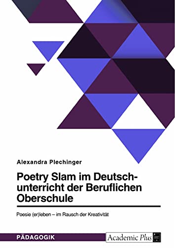 Poetry Slam im Deutschunterricht der Beruflichen Oberschule: Poesie (er)leben ¿ im Rausch der Kreativität