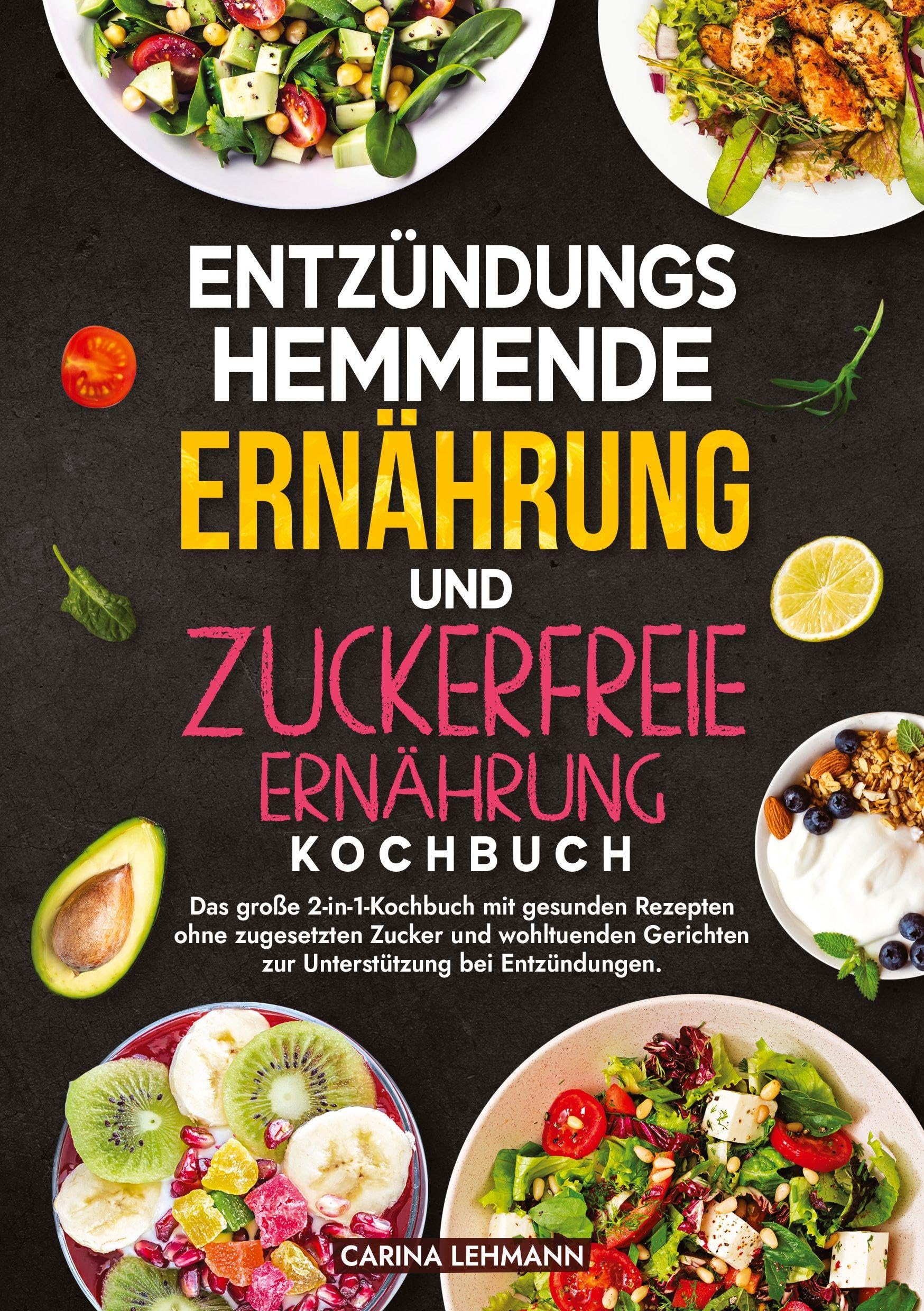 Entzündungshemmende Ernährung und Zuckerfreie Ernährung Kochbuch: Das große 2-in-1-Kochbuch mit gesunden Rezepten ohne zugesetzten Zucker und wohltuenden Gerichten zur Unterstützung bei Entzündungen.