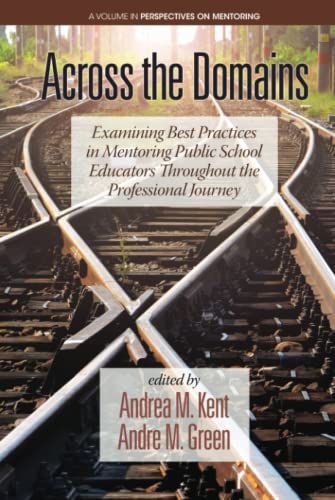 Across the Domains: Examining Best Practices in Mentoring Public School Educators throughout the Professional Journey: Examining Best Practices in ... Journey (hc) (Perspectives on Mentoring)