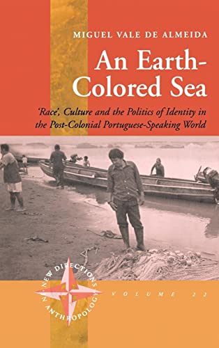 An Earth-colored Sea: 'Race', Culture and the Politics of Identity in the Post-Colonial Portuguese-Speaking World (New Directions in Anthropology, Band 22)