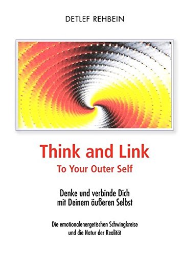Think and Link: To Your Outer Self    Denke und verbinde Dich mit Deinem äußeren Selbst   Die emotionalenergetischen Schwingkreise und die Natur der Realität
