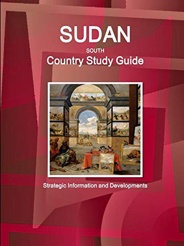 Sudan South Country Study Guide - Strategic Information and Developments (World Business and Investment Library)