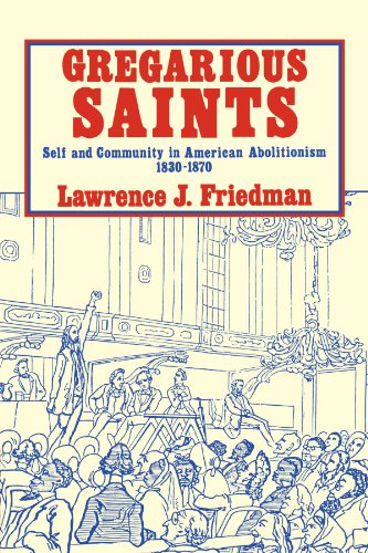 Gregarious Saints: Self and Community in Antebellum American Abolitionism, 1830 -1870