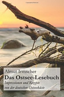 Das Ostsee-Lesebuch: Impressionen und Rezepte von der deutschen Ostseek&uuml;ste