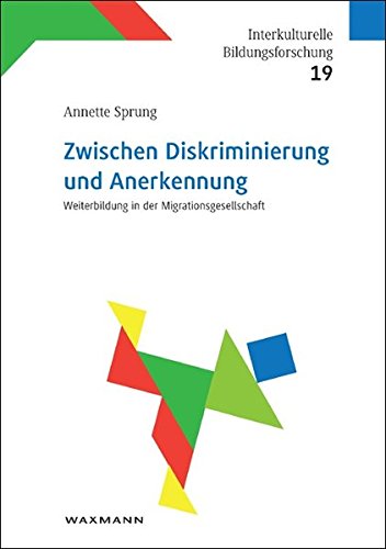 Zwischen Diskriminierung und Anerkennung: Weiterbildung in der Migrationsgesellschaft (Interkulturelle Bildungsforschung)