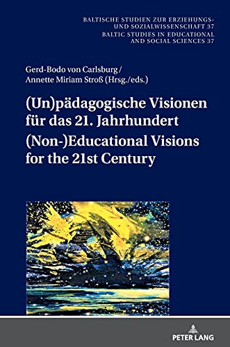 (Un)pädagogische Visionen für das 21. Jahrhundert / (Non-)Educational Visions for the 21st Century: Geistes- und sozialwissenschaftliche Entwürfe nach ... Bildungs- und Sozialwissenschaften, Band 37)