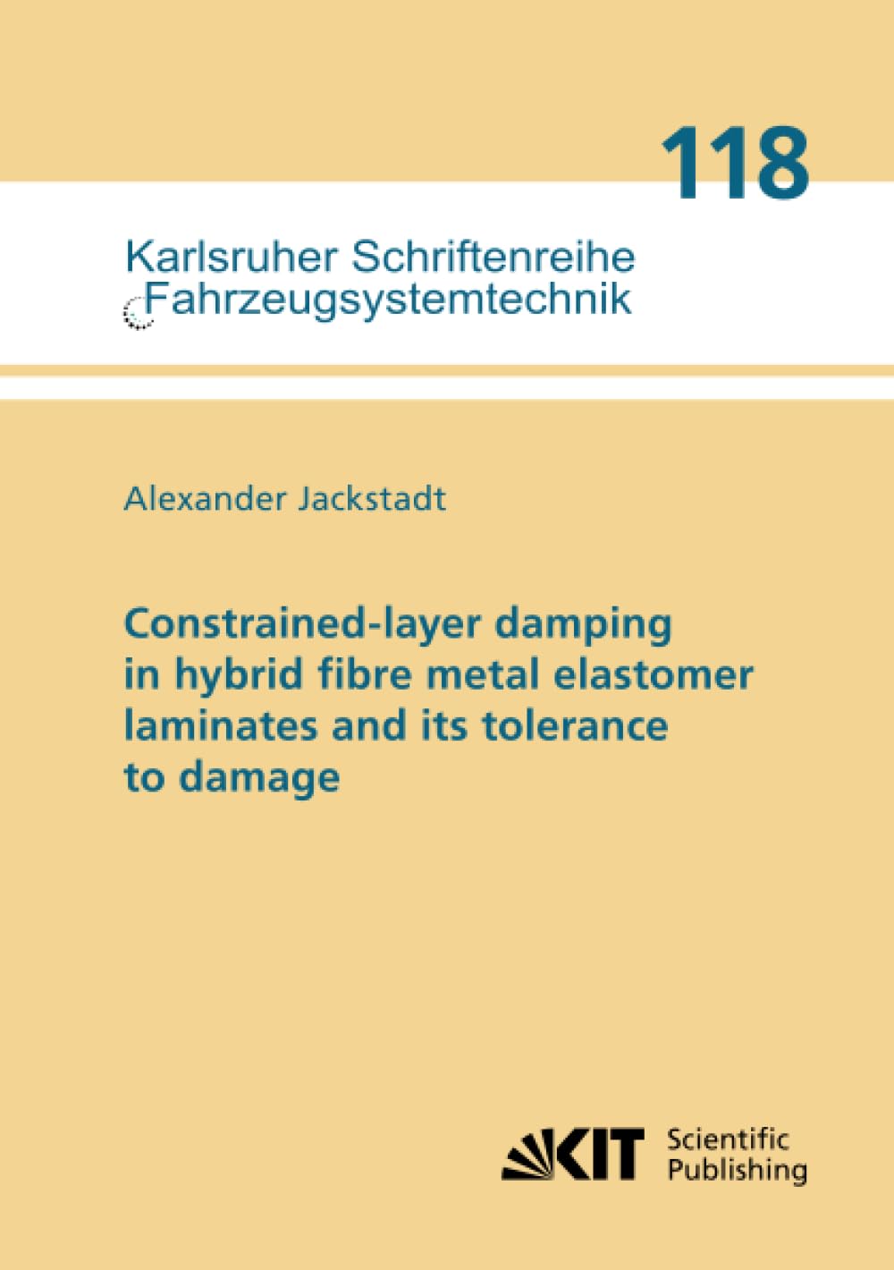 Constrained-layer damping in hybrid fibre metal elastomer laminates and its tolerance to damage (Karlsruher Schriftenreihe Fahrzeugsystemtechnik, Band 118)