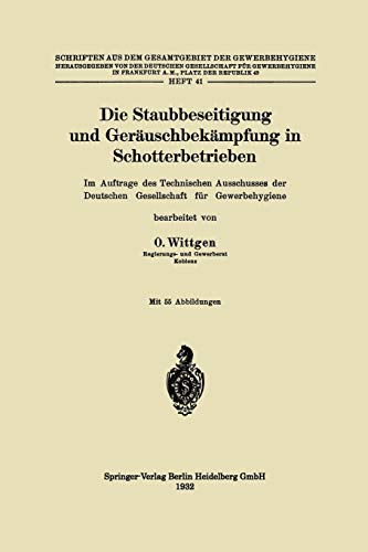 Die Staubbeseitigung und Geräuschbekämpfung in Schotterbetrieben: Im Auftrage des Technischen Ausschusses der Deutschen Gesellschaft für ... Gesamtgebiet der Gewerbehygiene, 41, Band 41)