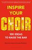 Inspire Your Choir: 100 Ideas to Raise the Bar