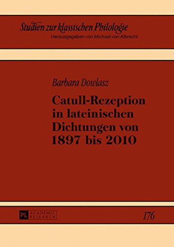 Catull-Rezeption in lateinischen Dichtungen von 1897 bis 2010 (Studien zur klassischen Philologie)