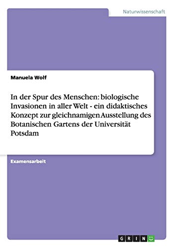 In der Spur des Menschen: biologische Invasionen in aller Welt - ein didaktisches Konzept zur gleichnamigen Ausstellung des Botanischen Gartens der Universität Potsdam