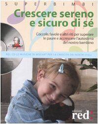 Crescere sereno e sicuro di sé. Coccole, favole e altri riti per superare la paure e accrescere l'autostima del nostro bambino. Con Cd Audio