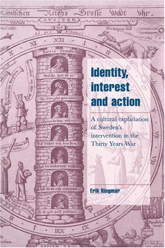 Identity, Interest and Action: A Cultural Explanation of Sweden's Intervention in the Thirty Years War (Cambridge Cultural Social Studies)