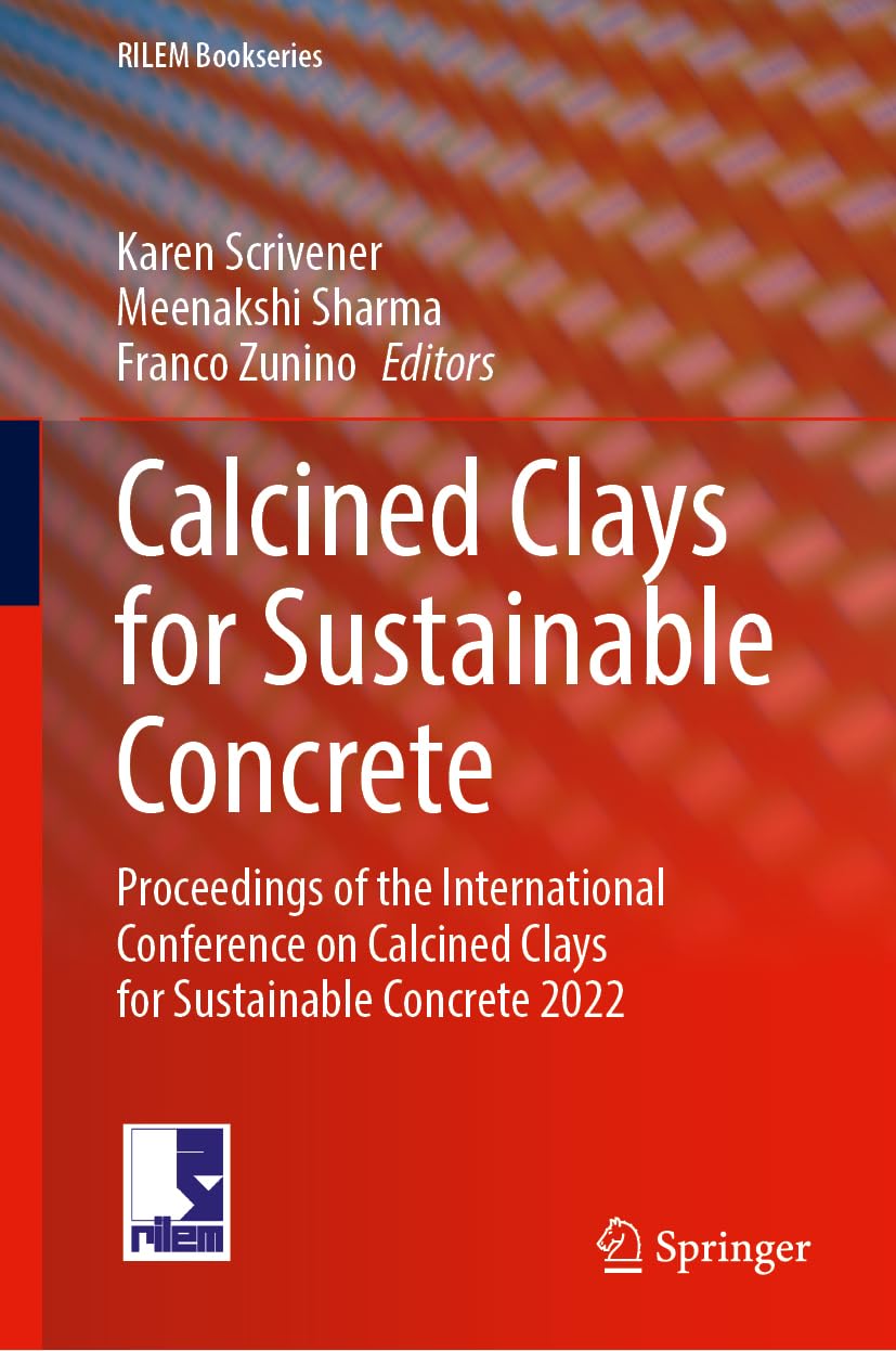 Calcined Clays for Sustainable Concrete: Proceedings of the International Conference on Calcined Clays for Sustainable Concrete 2022 (RILEM Bookseries, 57, Band 57)