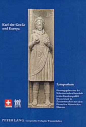 Karl der Grosse und Europa: Symposium. Herausgegeben von der Schweizerischen Botschaft in der Bundesrepublik Deutschland in Zusammenarbeit mit dem Deutschen Historischen Museum