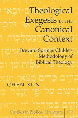 Theological Exegesis in the Canonical Context: Brevard Springs Childs' Methodology of Biblical Theology (Studies in Biblical Literature)