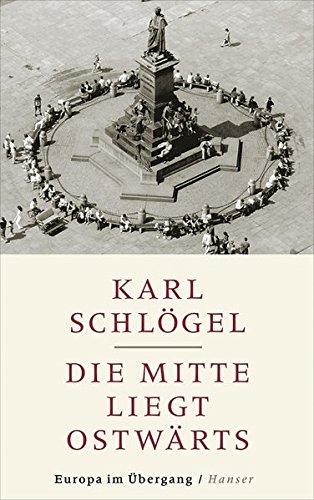 Karl Schlögel Die Mitte Liegt Ostwärts, Europa Im Übergang