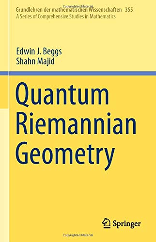 Quantum Riemannian Geometry (Grundlehren der mathematischen Wissenschaften (355), Band 355)