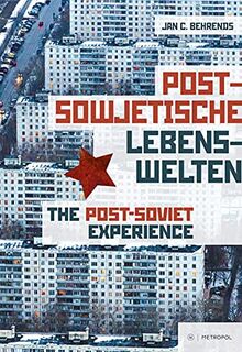 Postsowjetische Lebenswelten. Gesellschaft und Alltag nach dem Kommunismus / The Post-Soviet Experience. Society and Everyday Life after Communism: ... Companion volume to the eponymous exhibition