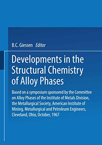 Developments in the Structural Chemistry of Alloy Phases: Based on a symposium sponsored by the Committee on Alloy Phases of the Institute of Metals ... Engineers, Cleveland, Ohio, October, 1967
