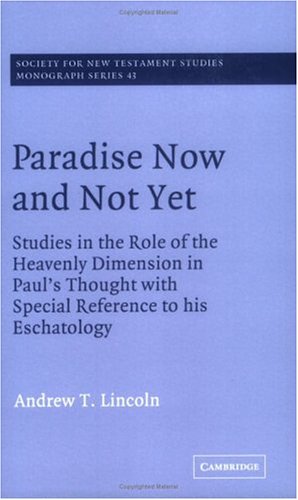 Paradise Now and Not Yet: Studies in the Role of the Heavenly Dimension in Paul's Thought with Special Reference to His Eschatology (Society for New Testament Studies Monograph Series, Band 43)