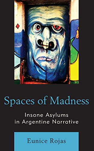 Spaces of Madness: Insane Asylums in Argentine Narrative