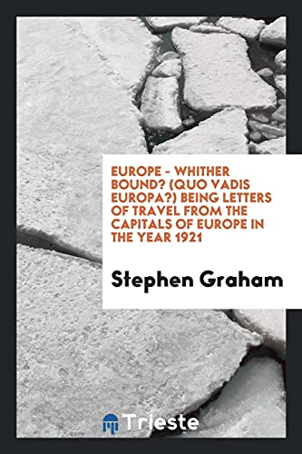 Europe - whither bound? (Quo vadis Europa?) Being letters of travel from the capitals of Europe in the year 1921