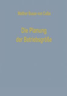 Die Planung der Betriebsgröße (Betriebswirtschaftliche Beiträge, 7, Band 7)