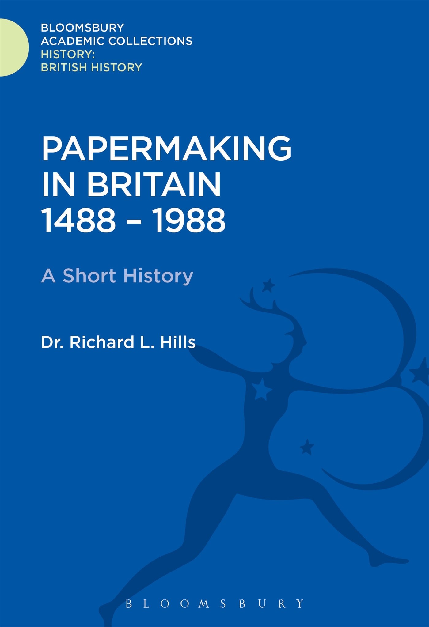 Papermaking in Britain 1488-1988: A Short History (History: Bloomsbury Academic Collections)