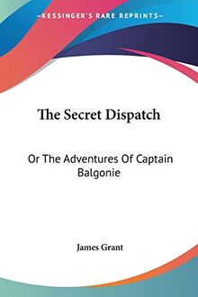The Secret Dispatch: Or The Adventures Of Captain Balgonie