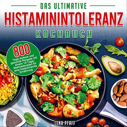Das Ultimative Histaminintoleranz Kochbuch: 800 Tage leckere und gesunde Rezepte mit einem 14-Tage-Mahlzeitenplan für eine histaminarme Ernährung