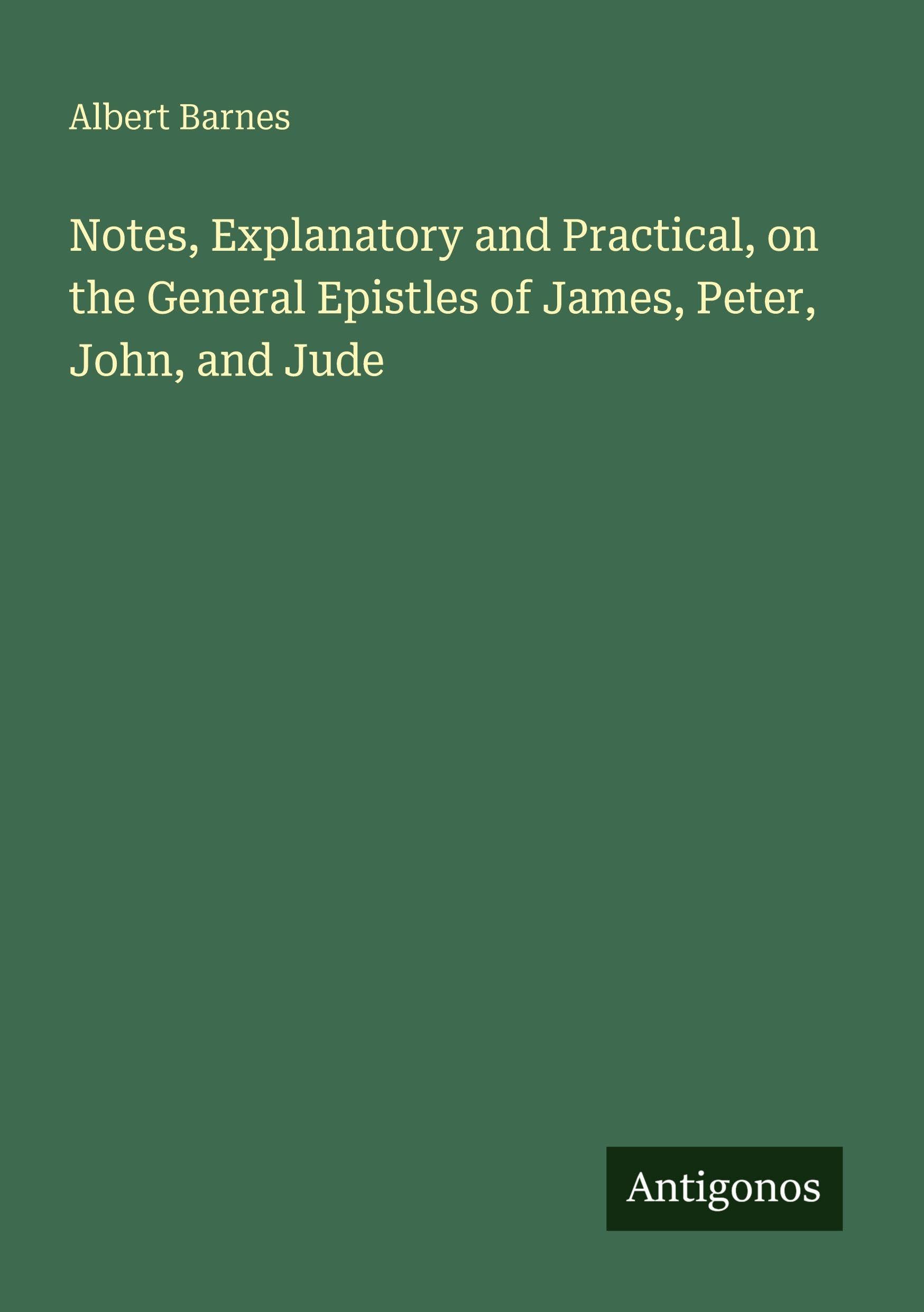 Notes, Explanatory and Practical, on the General Epistles of James, Peter, John, and Jude