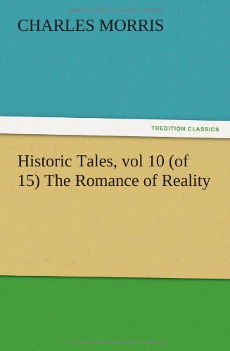 Historic Tales, vol 10 (of 15) The Romance of Reality