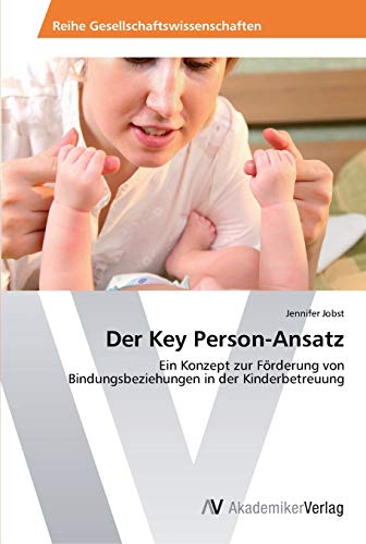 Der Key Person-Ansatz: Ein Konzept zur Förderung von Bindungsbeziehungen in der Kinderbetreuung