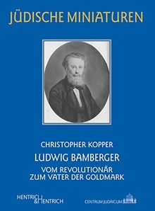 Ludwig Bamberger: Vom Revolutionär zum Vater der Goldmark