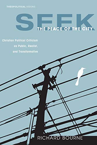 Seek the Peace of the City: Christian Political Criticism as Public, Realist, and Transformative (Theopolitical Visions, Band 5)