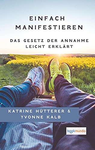 Einfach Manifestieren: Mit dem Gesetz der Annahme nach Neville Goddard - Ratgeber (Bookmundo-Ausgabe)