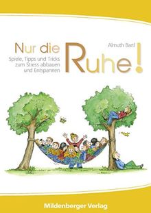 Nur die Ruhe!: Spiele, Tipps und Tricks zum Stress abbau und Entspannen